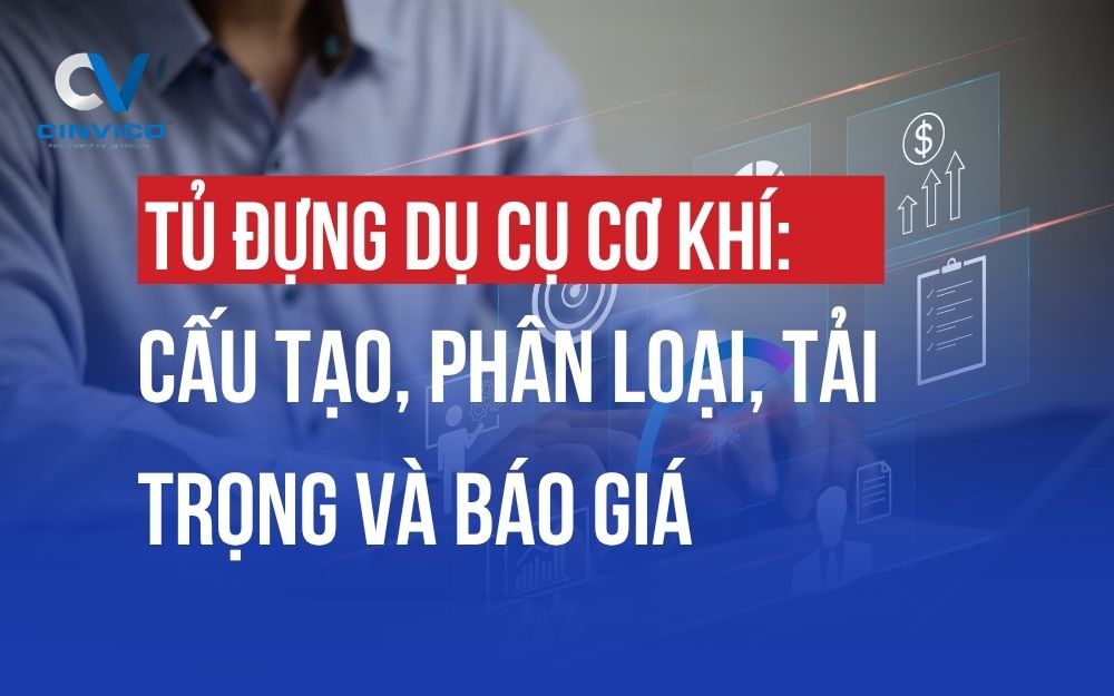 TỦ ĐỰNG DỤ CỤ CƠ KHÍ: CẤU TẠO, PHÂN LOẠI, TẢI TRỌNG VÀ BÁO GIÁ